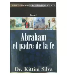 Sermones de Grandes Personajes Biblicos Tomo 8: Abraham el Padre de la Fe